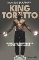 King Toretto. La mia storia di vittorie e ko dentro e fuori dal ring di Daniele Scardina edito da De Agostini