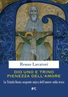 Dio uno e trino pienezza dell'amore. La Trinità Beata sorgente unica dell'amore sulla terra di Renzo Lavatori edito da Fede & Cultura
