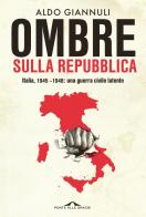 Ombre sulla Repubblica. Italia, 1945-1948: una guerra civile latente di Aldo Giannuli edito da Ponte alle Grazie