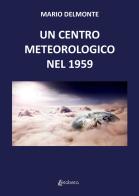 Un centro meteorologico nel 1959 di Mario Delmonte edito da EBS Print