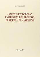 Aspetti metodologici e operativi del processo di ricerca di marketing di Gianluigi Guido edito da CEDAM