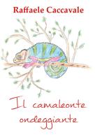 Il camaleonte ondeggiante. Ediz. illustrata di Raffaele Caccavale edito da Youcanprint