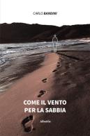 Come il vento per la sabbia di Carlo Bandini edito da Gruppo Albatros Il Filo