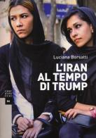 L' Iran al tempo di Trump di Luciana Borsatti edito da Castelvecchi