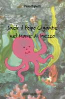 Jack il polpo gigante del Mare di mezzo di Paola Righetti edito da Giovanelli Edizioni
