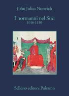 I Normanni nel Sud. 1016-1130 di John Julius Norwich edito da Sellerio Editore Palermo