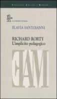 Richard Rorty. L'implicito pedagogico di Flavia Santoianni edito da La Nuova Italia