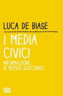 I media civici. Informazione di mutuo soccorso di Luca De Biase edito da Apogeo