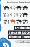 Archimede aveva un sacco di tempo libero. La teoria degli insiemi e il concetto di infinito di Bruno Codenotti, Claudia Flandoli edito da Sironi