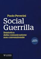 Social Guerrilla. Semiotica della comunicazione non convenzionale di Paolo Peverini edito da Luiss University Press
