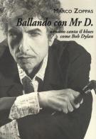 Ballando con Mr. D. Nessuno canta il blues come Bob Dylan di Marco Zoppas edito da Book Time