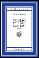 Voglio parlare con Dio di Giorgio Saviane edito da Guaraldi