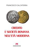 Credito e società romana nell'età moderna di Francesco Calcaterra edito da Armando Editore