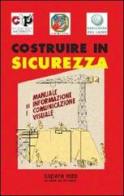 Costruire in sicurezza. Manuale di informazione e comunicazione visuale edito da Sapere 2000 Ediz. Multimediali