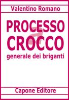 Processo a Carmine Crocco generale dei briganti di Valentino Romano edito da Capone Editore