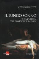 Il lungo sonno. Il caso Italia tra frottole e raggiri di Antonio Filippetti edito da Ist. Culturale del Mezzogiorno