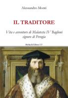 Il traditore. Vita e avventure di Malatesta IV Baglioni signore di Perugia di Alessandro Monti edito da Morlacchi