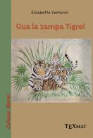 Qua la zampa tigro di Elisabetta Venturini edito da Texmat