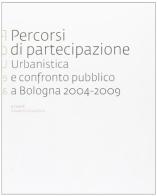 Percorsi di partecipazione urbanistica e confronto pubblico a Bologna (2004-2009) edito da Edisai