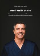 Denti fissi in 24 ore. È davvero possibile donare un nuovo bellissimo sorriso a pazienti clinicamente idonei in pochissimo tempo? di Gian Nicola Boero edito da Autopubblicato