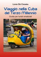Viaggio nella Cuba del terzo millennio. Guida per turisti smaliziati di Luigi De Chiara edito da Youcanprint