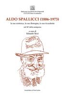 Aldo Spallicci (1886-1973). La sua esistenza, la sua Romagna, la sua Accademia nel 50° della scomparsa di Edoardo Turci edito da Il Ponte Vecchio