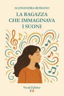 La ragazza che immaginava i suoni di Alessandra Romano edito da Vocali Editrice