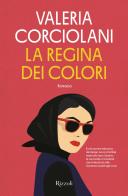 La regina dei colori di Valeria Corciolani edito da Rizzoli
