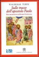 Sulle tracce dell'apostolo Paolo. Dai microfoni di Radio Vaticana di Waldemar Turek edito da Libreria Editrice Vaticana