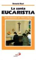 La santa eucaristia. Ore di adorazione per vivere la messa di Bernardo Mauri edito da San Paolo Edizioni