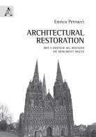 Architectural Restoration. Idee e pratiche nel restauro dei monumenti inglesi di Enrica Petrucci edito da Aracne