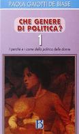 Che genere di politica? I perché e i come della politica delle donne vol.1 di Paola Gaiotti De Biase edito da Borla