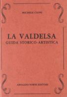La Valdelsa. Guida storico-artistica (rist. anast. Firenze, 1911) di Michele Cioni edito da Forni