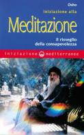 Iniziazione alla meditazione. Il risveglio della consapevolezza di Osho edito da Edizioni Mediterranee