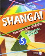 Shangai. l'intreccio delle discipline. Matematica e scienze. Per la 5ª classe elementare. Con espansione online edito da La Scuola SEI