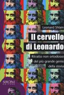 Il cervello di Leonardo. Ritratto non ortodosso del più grande genio della storia di Leonard Shlain edito da Sironi