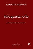 Solo questa volta. (poesie, frammenti e lettere assassine) di Marcella Massidda edito da Bertoni Editore