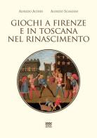 Giochi a Firenze e in Toscana nel Rinascimento di Alfredo Alfieri, Alfredo Scanzani edito da Sarnus