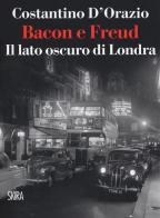 Bacon e Freud. Il lato oscuro d Londra di Costantino D'Orazio edito da Skira