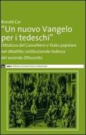 «Un nuovo Vangelo per i tedeschi». Dittatura del cancelliere e Stato popolare nel dibattito costituzionale tedesco del secondo Ottocento di Ronald Car edito da eum