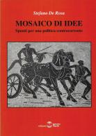 Mosaico di idee. Spunti per una politica controcorrente di Stefano De Rosa edito da Settimo Sigillo-Europa Lib. Ed