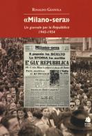«Milano-sera». Un giornale per la Repubblica 1945-1954 di Rinaldo Gianola edito da Book Time