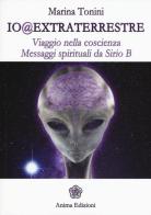 Io@extraterrestre. Viaggio nella coscienza. Messaggi spirituali da Serio B di Marina Tonini edito da Anima Edizioni