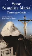 Suor Semplice Maria. Tutto per Gesù di Massimo Romano, Rosanna D'Agostino edito da Velar