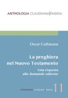La preghiera nel Nuovo Testamento. Una risposta alle domande odierne di Oscar Cullmann edito da Claudiana