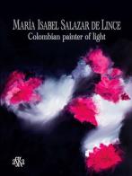 Maria Isabel Salazar de Lince. Colombian painter of light. Ediz. illustrata edito da Aska Edizioni