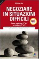 Negoziare in situazioni difficili. Come superare il «no» e ottenere il «si» di William Ury edito da Unicomunicazione.it