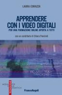 Apprendere con i video digitali. Per una formazione online aperta a tutti di Laura Corazza edito da Franco Angeli