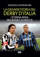 La grande storia del derby d'Italia. L'eterna sfida fra Inter e Juventus di Francesco Domenighini edito da Ultra