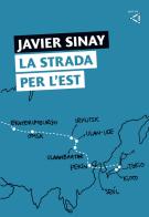 La strada per l'Est di Javier Sinay edito da gran via